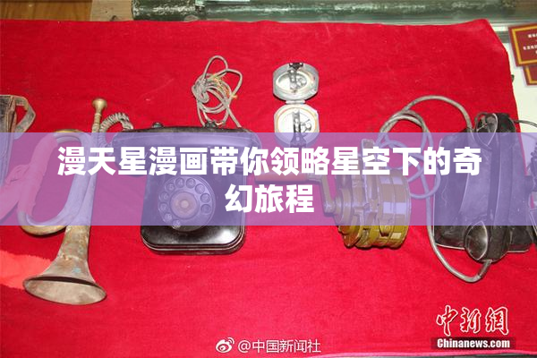 漫天星漫画带你领略星空下的奇幻旅程