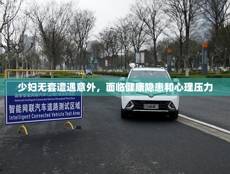 少妇无套遭遇意外，面临健康隐患和心理压力