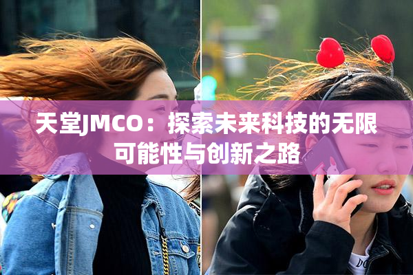 天堂JMCO：探索未来科技的无限可能性与创新之路