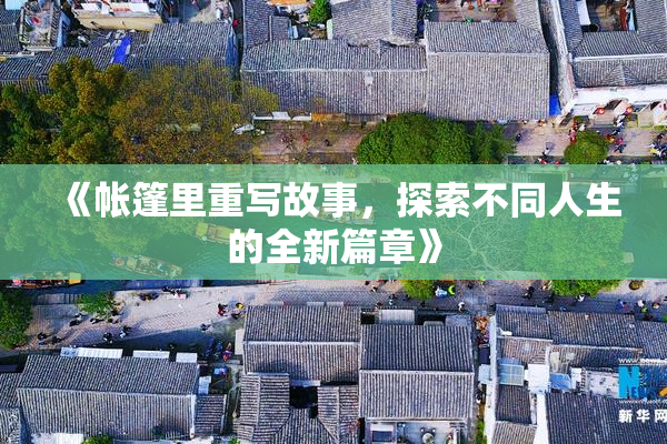 《帐篷里重写故事，探索不同人生的全新篇章》
