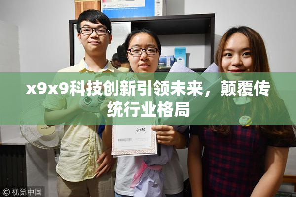 x9x9科技创新引领未来，颠覆传统行业格局