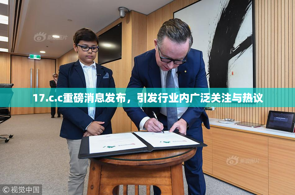 17.c.c重磅消息发布，引发行业内广泛关注与热议