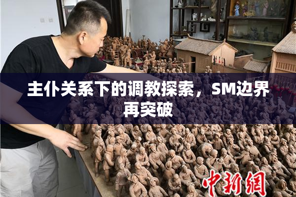 主仆关系下的调教探索，SM边界再突破