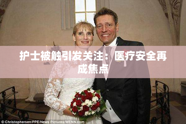 护士被触引发关注：医疗安全再成焦点