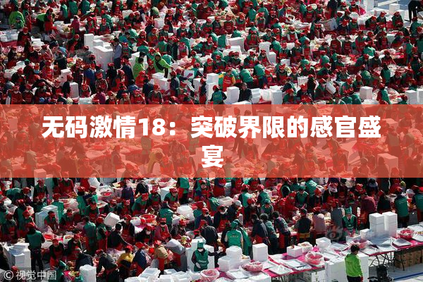无码激情18：突破界限的感官盛宴