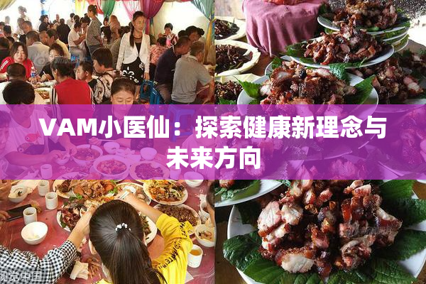 VAM小医仙：探索健康新理念与未来方向