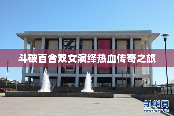 斗破百合双女演绎热血传奇之旅