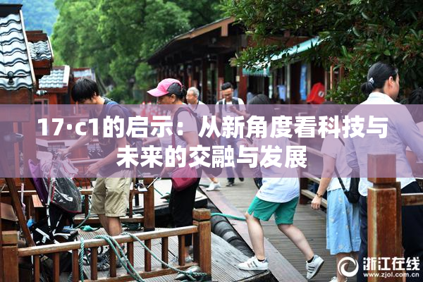 17·c1的启示：从新角度看科技与未来的交融与发展