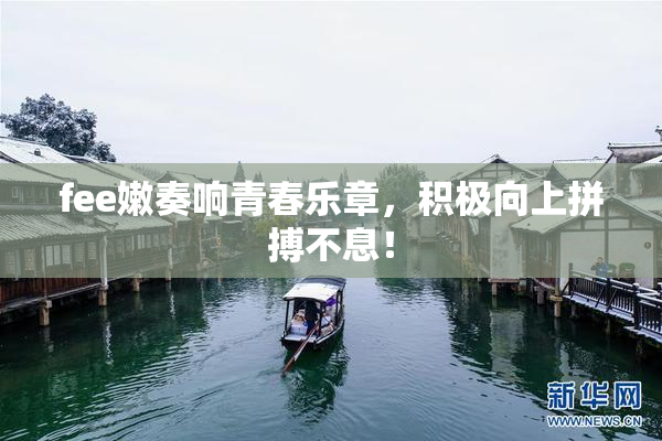 fee嫩奏响青春乐章，积极向上拼搏不息！