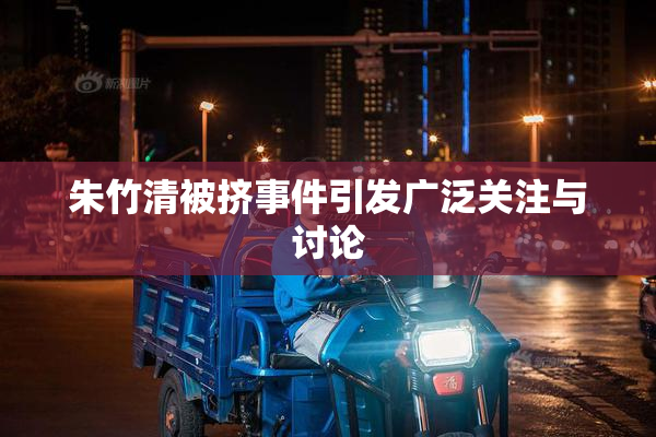 朱竹清被挤事件引发广泛关注与讨论