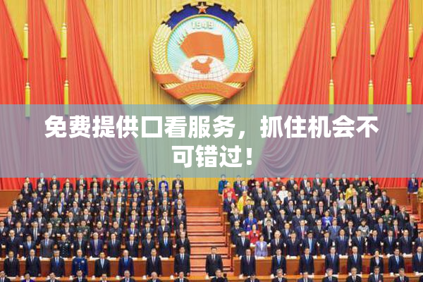 免费提供囗看服务，抓住机会不可错过！