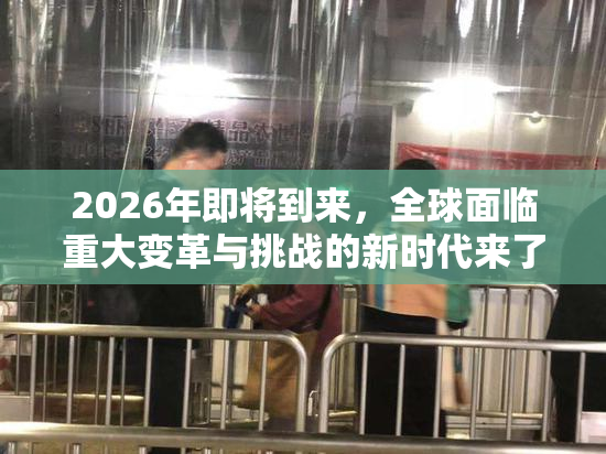 2026年即将到来，全球面临重大变革与挑战的新时代来了