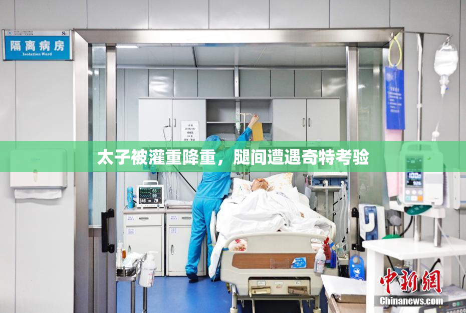太子被灌重降重，腿间遭遇奇特考验
