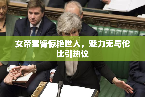 女帝雪臀惊艳世人，魅力无与伦比引热议
