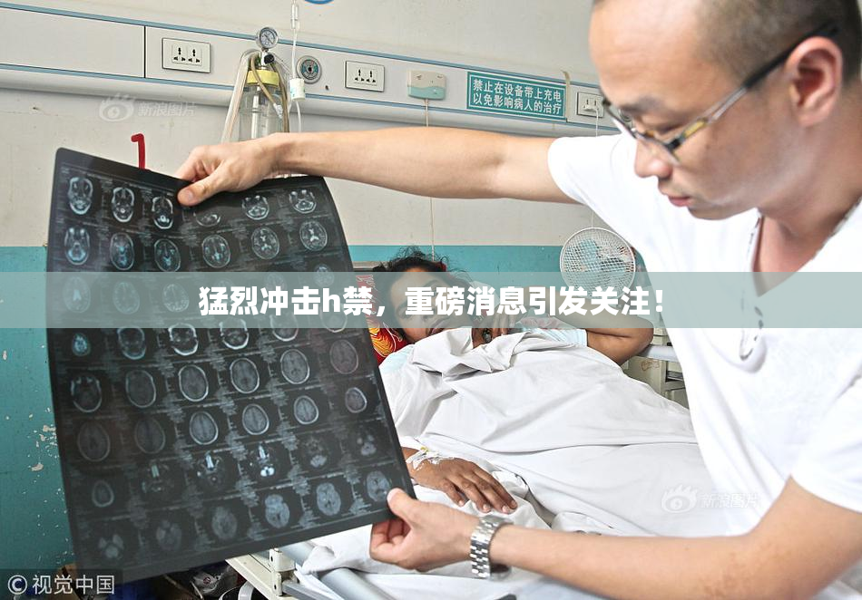 猛烈冲击h禁，重磅消息引发关注！