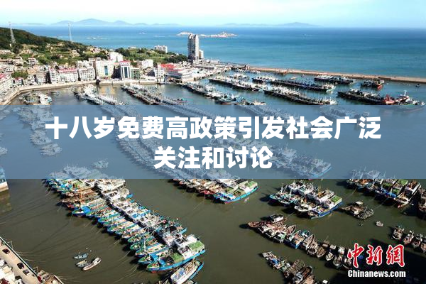 十八岁免费高政策引发社会广泛关注和讨论