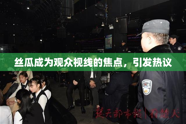 丝瓜成为观众视线的焦点，引发热议