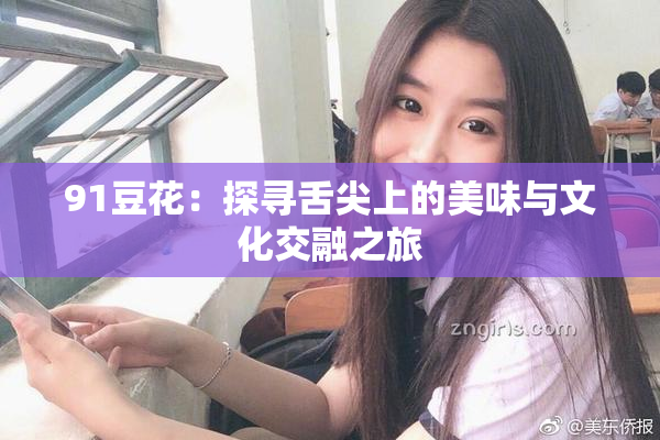 91豆花：探寻舌尖上的美味与文化交融之旅