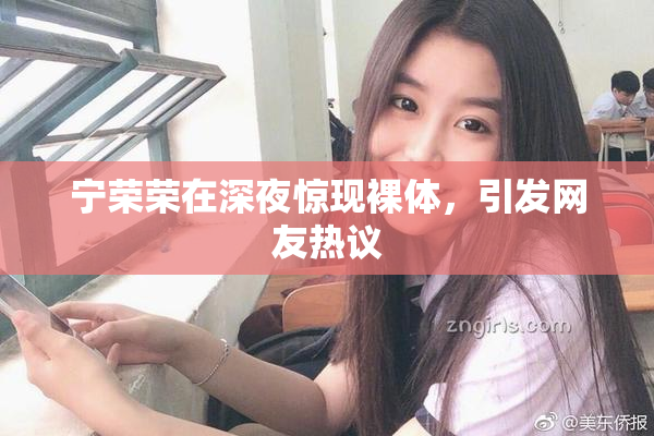 宁荣荣在深夜惊现裸体，引发网友热议