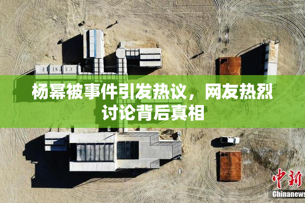 杨幂被事件引发热议，网友热烈讨论背后真相