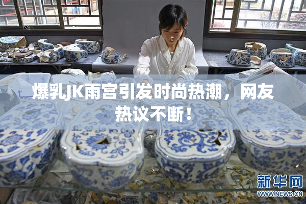 爆乳JK雨宫引发时尚热潮，网友热议不断！