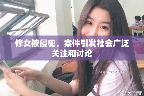 修女被侵犯，案件引发社会广泛关注和讨论