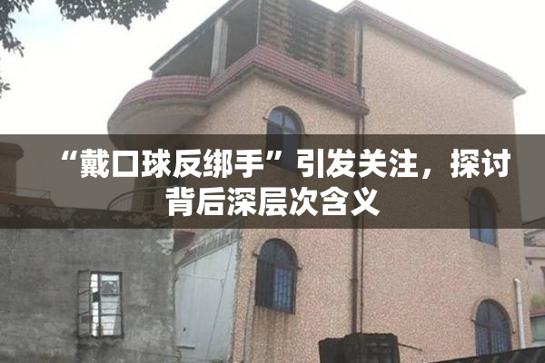 “戴口球反绑手”引发关注，探讨背后深层次含义