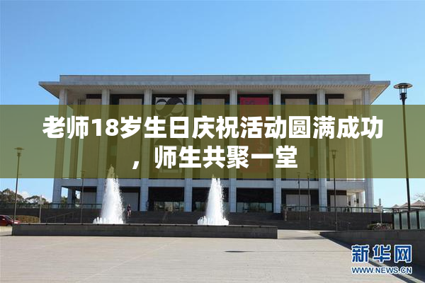 老师18岁生日庆祝活动圆满成功，师生共聚一堂