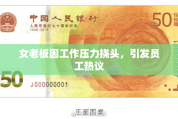 女老板因工作压力挠头，引发员工热议