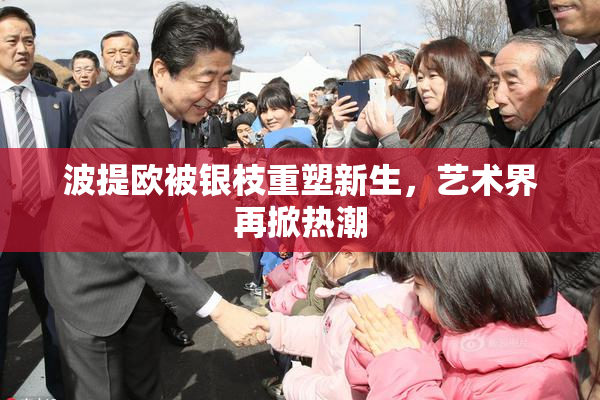 波提欧被银枝重塑新生，艺术界再掀热潮