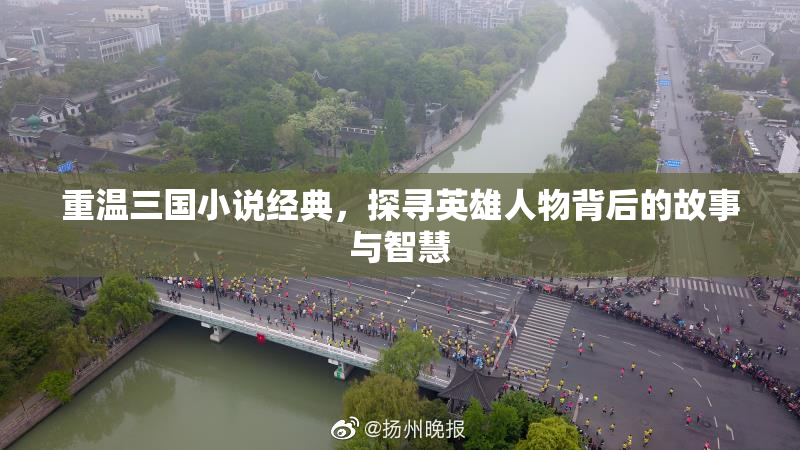 重温三国小说经典，探寻英雄人物背后的故事与智慧