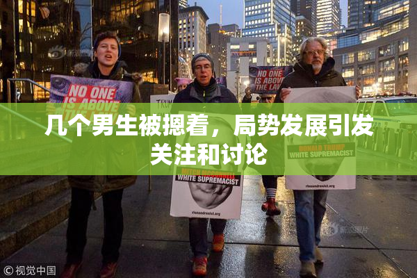 几个男生被摁着，局势发展引发关注和讨论