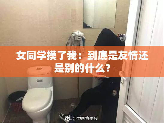 女同学摸了我：到底是友情还是别的什么？