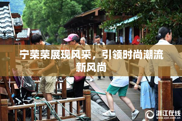 宁荣荣展现风采，引领时尚潮流新风尚