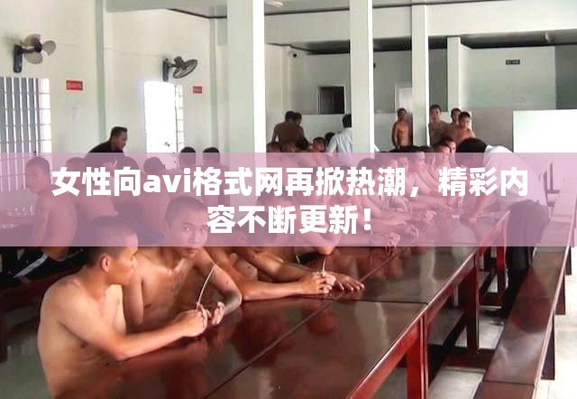 女性向avi格式网再掀热潮，精彩内容不断更新！