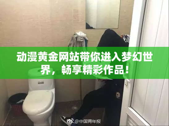 动漫黄金网站带你进入梦幻世界，畅享精彩作品！