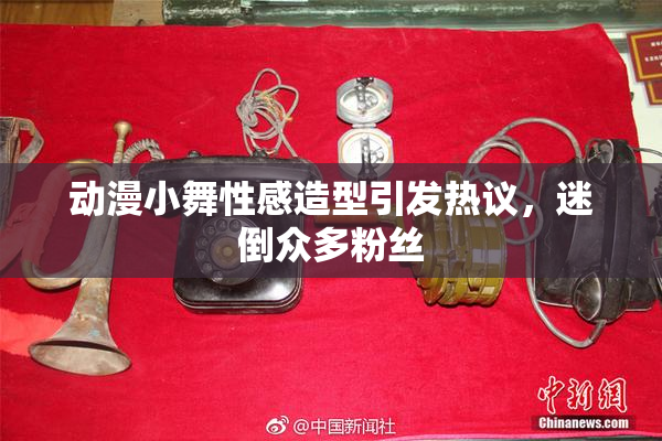 动漫小舞性感造型引发热议，迷倒众多粉丝