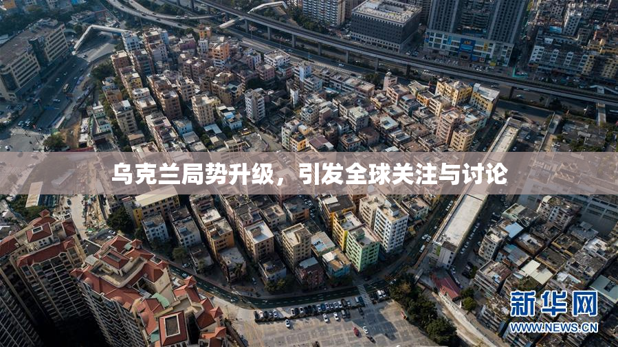 乌克兰局势升级，引发全球关注与讨论