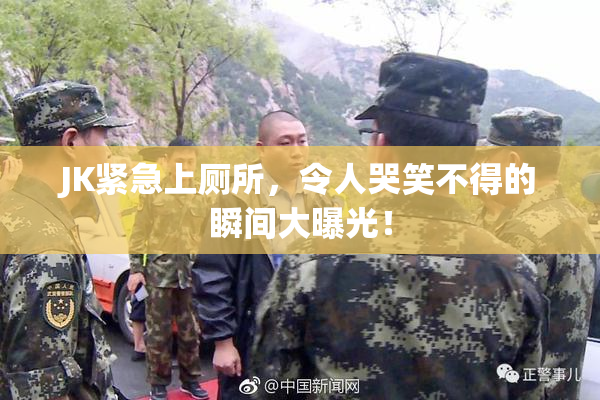 JK紧急上厕所，令人哭笑不得的瞬间大曝光！