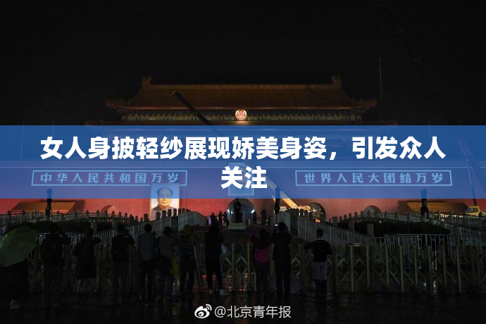 女人身披轻纱展现娇美身姿，引发众人关注