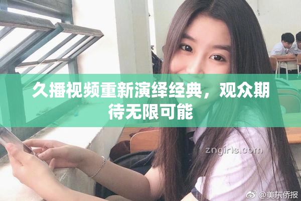 久播视频重新演绎经典，观众期待无限可能