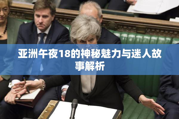 亚洲午夜18的神秘魅力与迷人故事解析