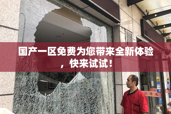 国产一区免费为您带来全新体验，快来试试！