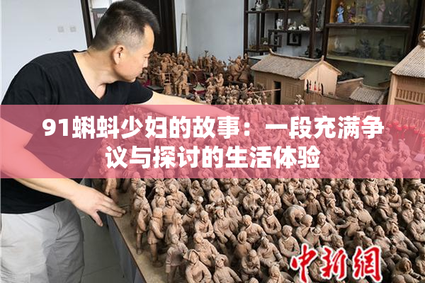 91蝌蚪少妇的故事：一段充满争议与探讨的生活体验