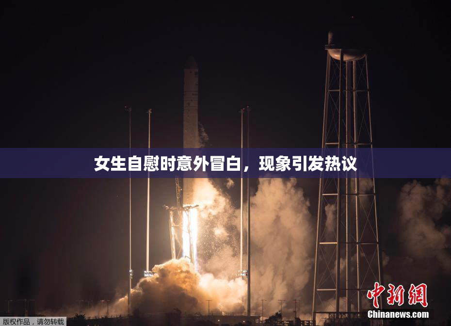 女生自慰时意外冒白，现象引发热议
