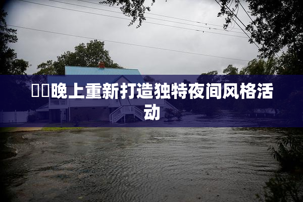 妺妺晚上重新打造独特夜间风格活动