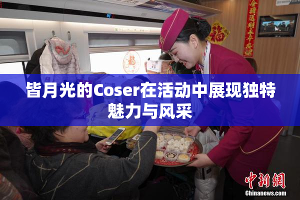皆月光的Coser在活动中展现独特魅力与风采