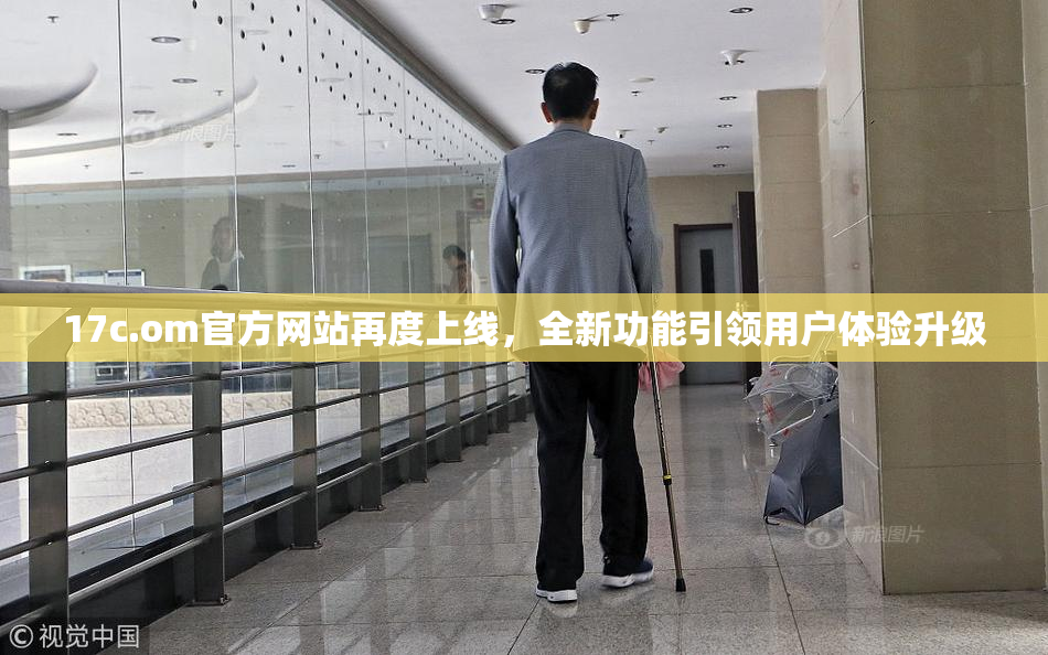 17c.om官方网站再度上线，全新功能引领用户体验升级