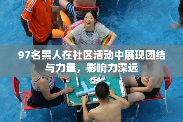 97名黑人在社区活动中展现团结与力量，影响力深远