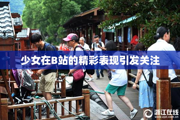 少女在B站的精彩表现引发关注